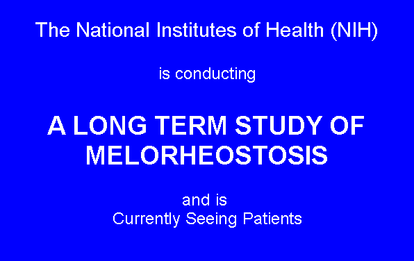 Text Box: The National Institutes of Health (NIH)is conducting A LONG TERM STUDY OF MELORHEOSTOSIS and is Currently Seeing Patients